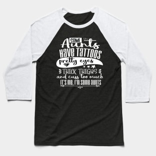 Some Aunts Have Tattoos Pretty Eyes and Cuss Too Much, It’s Me I’m Some Aunts Funny Auntie gift Baseball T-Shirt